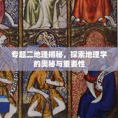 专题二地理揭秘,探索地理学的奥秘与重要性
