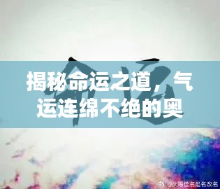 揭秘命运之道，气运连绵不绝的奥秘探索