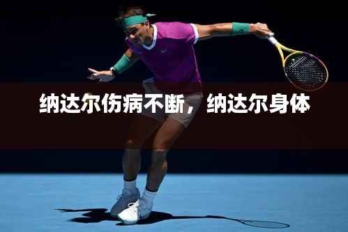 纳达尔伤病不断,纳达尔身体