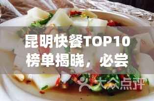 昆明快餐TOP10榜单揭晓,必尝春城美食之旅