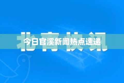 今日官溪新闻热点速递