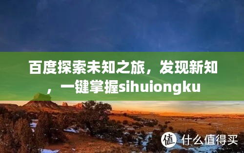 百度探索未知之旅,发现新知,一键掌握sihuiongku