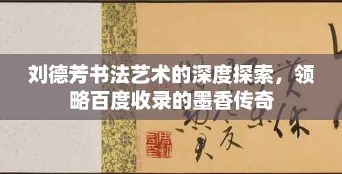 刘德芳书法艺术的深度探索,领略百度收录的墨香传奇