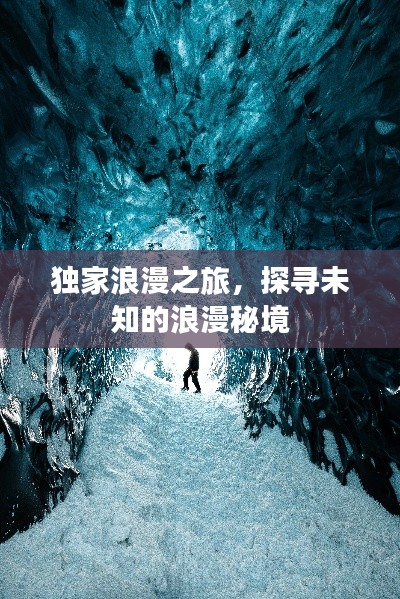 独家浪漫之旅，探寻未知的浪漫秘境