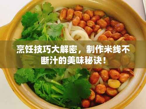 烹饪技巧大解密，制作米线不断汁的美味秘诀！