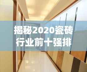 揭秘2020瓷砖行业前十强排名，优质品牌选择尽在掌握